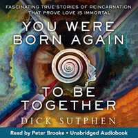 You Were Born Again to be Together : Fascinating True Stories of Reincarnation That Prove Love Is Immortal - Dick Sutphen