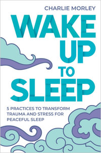 Wake Up To Sleep : 5 Practices to Transform Trauma and Stress for Peaceful Sleep and Mindful Dreams - Charlie Morley