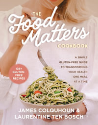 The Food Matters Cookbook : A Simple Gluten-Free Guide to Transforming Your Health One Meal at a Time - James Colquhoun