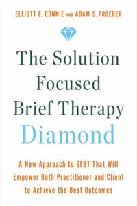 The Solution Focused Brief Therapy Diamond : A New Approach to SFBT That Will Empower Both Practitioner and Client to Achieve the Best Outcomes - Elliott E. Connie