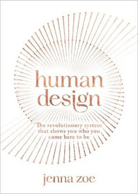 Human Design : The Revolutionary System That Shows You Who You Came Here to Be - Jenna Zoe