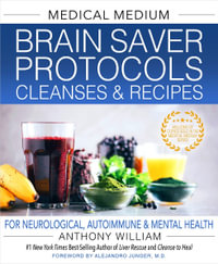 Medical Medium Brain Saver Protocols, Cleanses & Recipes : For Neurological, Autoimmune & Mental Health - Anthony William