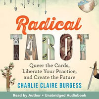 Radical Tarot : Queer the Cards, Liberate Your Practice, and Create the Future - Charlie Claire Burgess