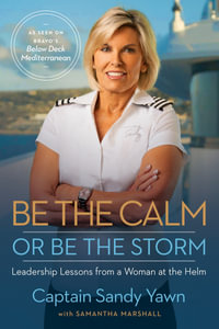 Be the Calm or Be the Storm : Leadership Lessons from a Woman at the Helm - Captain Sandy Yawn