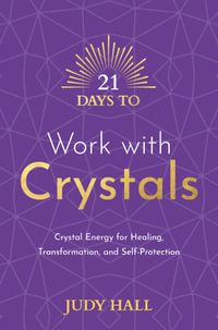 21 Days to Work with Crystals : Crystal Energy for Healing, Transformation, and Self-Protection - Judy Hall