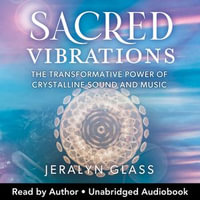 Sacred Vibrations : The Transformative Power of Crystalline Sound and Music - Jeralyn Glass