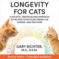 Longevity for Cats : A Holistic, Individualized Approach to Helping Your Feline Friend Live Longer—and Healthier - Gary Richter M.S. D.V.M.