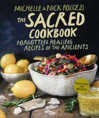 The Sacred Cookbook : Forgotten Healing Recipes of the Ancients - Nick Polizzi