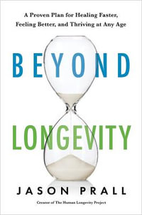 Beyond Longevity : A Proven Plan for Healing Faster, Feeling Better, and Thriving at Any Age - Jason Prall