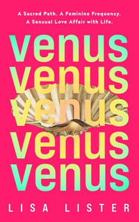 Venus : A Sacred Path. a Feminine Frequency. a Sensual Love Affair with Life. - Lisa Lister