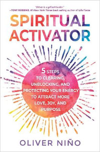 Spiritual Activator : 5 Steps to Clearing, Unblocking, and Protecting Your Energy to Attract More Love, Joy, and Purpose - Oliver Nino