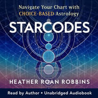Starcodes : Navigate Your Chart with Choice-Based Astrology - Heather Roan Robbins