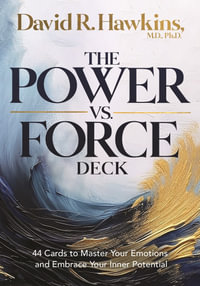 The Power vs. Force Deck : 44 Cards to Master Your Emotions and Embrace Your Inner Potential - Dr David R. Hawkins M.D., Ph.D.