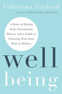 Well Being : A Story of Healing from Autoimmune Disease and a Guide to Charting Your Own Path to Wellness - Valentina Gaylord