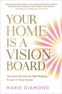 Your Home Is a Vision Board : Harness the Secret Manifesting Power of Your Home - Marie Diamond