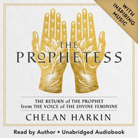 The Prophetess : The Return of The Prophet from the Voice of The Divine Feminine - Chelan Harkin