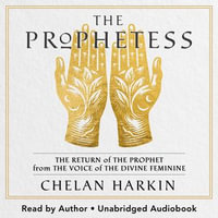 The Prophetess : The Return of The Prophet from the Voice of The Divine Feminine - Chelan Harkin