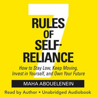 7 Rules of Self-Reliance : How to Stay Low, Keep Moving, Invest in Yourself, and Own Your Future - Maha Abouelenein