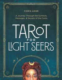 Tarot for Light Seers : A Journey Through the Symbols, Messages, & Secrets of the Cards - Chris-Anne