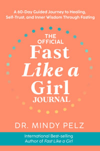 The Official Fast Like a Girl Journal : A 60-Day Guided Journal to Healing, Self-Trust, and Inner Wisdom Through Fasting - Dr. Mindy Pelz