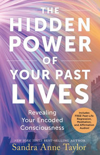 The Hidden Power of Your Past Lives : Revealing Your Encoded Consciousness - Sandra Anne Taylor