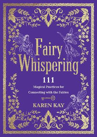 Fairy Whispering : 111 Magical Practices for Connecting with the Fairies - Karen Kay