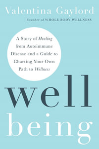 Well Being : A Story of Healing from Autoimmune Disease and a Guide to Charting Your Own Path to Wellness - Valentina Gaylord