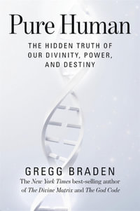 Pure Human : The Hidden Truth of Our Divinity, Power, and Destiny - Gregg Braden