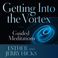 Getting into the Vortex : Guided Meditations - Esther Hicks