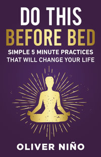 Do This Before Bed; Simple 5 Minute Practices That Will Change Your Life - Oliver Nino