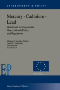 Mercury - Cadmium - Lead Handbook for Sustainable Heavy Metals Policy and Regulation : Environment & Policy - Michael Scoullos