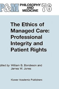 The Ethics of Managed Care : Professional Integrity and Patient Rights - W.B. Bondeson