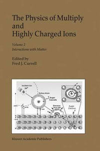 The Physics of Multiply and Highly Charged Ions : Volume 2: Interactions with Matter - F.J. Currell