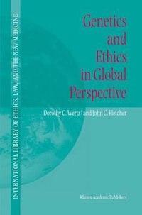 Genetics and Ethics in Global Perspective : International Library of Ethics, Law, and the New Medicine - Dorothy C. Wertz