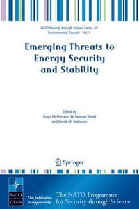 Emerging Threats to Energy Security and Stability : Proceedings of the NATO Advanced Research Workshop on Emerging Threats to Energy Security and Stability, London, United Kingdom, from 23 to 25 January 2004 - Hugo McPherson