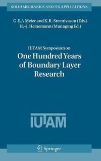 IUTAM Symposium on One Hundred Years of Boundary Layer Research : Proceedings of the IUTAM Symposium held at DLR-Goettingen, Germany, August 12-14, 2004 - G.E.A. Meier