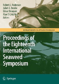 Eighteenth International Seaweed Symposium : Proceedings of the Eighteenth International Seaweed Symposium held in Bergen, Norway, 20 - 25 June 2004 - Robert J. Anderson