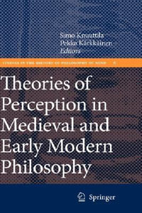 Theories of Perception in Medieval and Early Modern Philosophy : Studies in the History of Philosophy of Mind - Simo Knuuttila