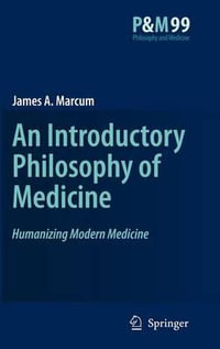 An Introductory Philosophy of Medicine : Humanizing Modern Medicine - James A. Marcum