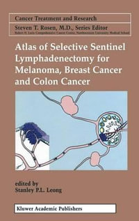 Atlas of Selective Sentinel Lymphadenectomy for Melanoma, Breast Cancer and Colon Cancer : Cancer Treatment and Research - Stanley P. L. Leong