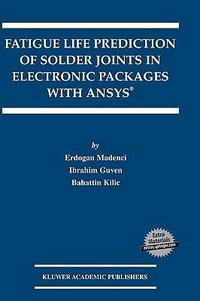 Fatigue Life Prediction of Solder Joints in Electronic Packages with ANSYS : The Springer International Series in Engineering and Computer Science - Erdogan Madenci