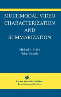 Multimodal Video Characterization and Summarization : The International Series in Video Computing - Michael A. Smith