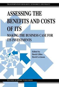 Assessing the Benefits and Costs of ITS : Making the Business Case for ITS Investments - David Gillen