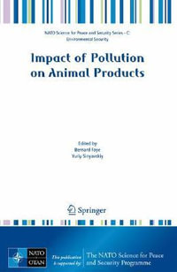 Impact of Pollution on Animal Products : NATO Science for Peace and Security Series C: Environmental Security - Bernard Faye