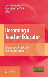 Becoming a Teacher Educator : Theory and Practice for Teacher Educators : Theory and Practice for Teacher Educators - Anja Swennen