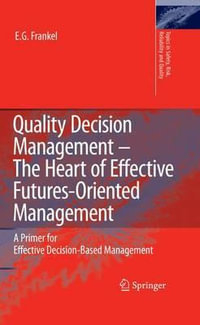 Quality Decision Management -The Heart of Effective Futures-Oriented Management : A Primer for Effective Decision-Based Management - E.G. Frankel