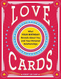 Love Cards : What Your Birthday Reveals About You and Your Personal Relationships - Robert Lee Camp