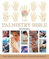 The Palmistry Bible : The Definitive Guide to Hand Reading - Jane Struthers