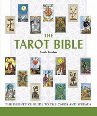 The Tarot Bible : The Definitive Guide to the Cards and Spreads - Sarah Bartlett