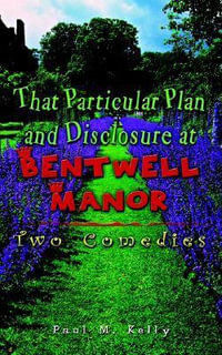 That Particular Plan and Disclosure at Bentwell Manor : Two Comedies - Paul M. Kelly